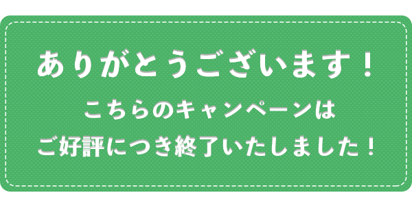 ありがとうございます！ご好況につき終了いたしました！